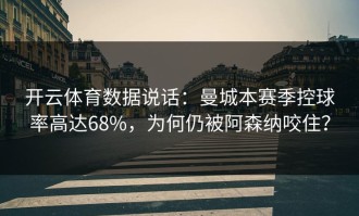 开云体育数据说话：曼城本赛季控球率高达68%，为何仍被阿森纳咬住？