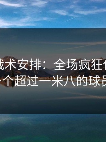 诡异的战术安排：全场疯狂传中，结果场上一个超过一米八的球员都没有。