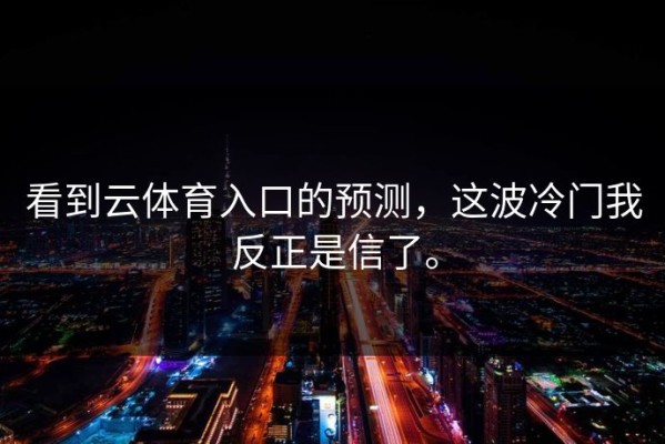 看到云体育入口的预测，这波冷门我反正是信了。