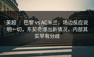 英超 ｜ 巴黎 vs AC米兰，场边反应说明一切，东契奇爆出新情况，内部其实早有分歧
