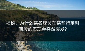 揭秘：为什么某名球员在某些特定时间段的表现会突然爆发？