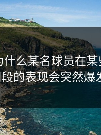 揭秘：为什么某名球员在某些特定时间段的表现会突然爆发？