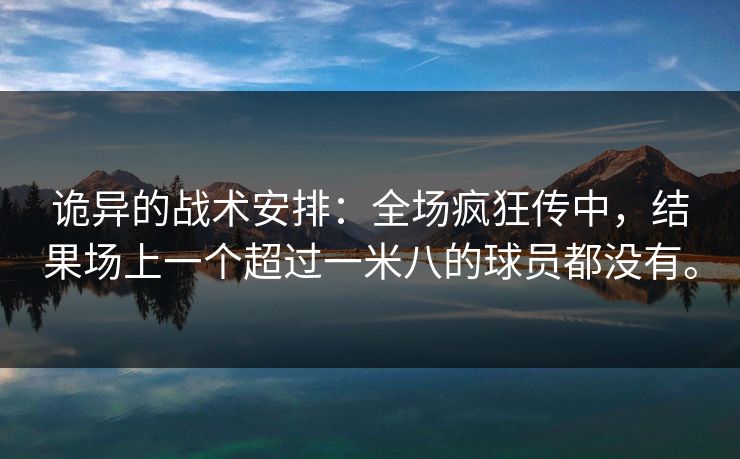 诡异的战术安排：全场疯狂传中，结果场上一个超过一米八的球员都没有。