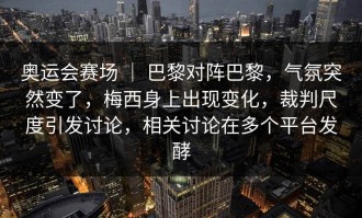 奥运会赛场 ｜ 巴黎对阵巴黎，气氛突然变了，梅西身上出现变化，裁判尺度引发讨论，相关讨论在多个平台发酵