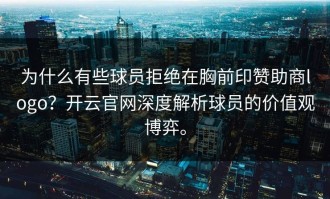 为什么有些球员拒绝在胸前印赞助商logo？开云官网深度解析球员的价值观博弈。
