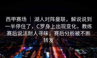 西甲赛场 ｜ 湖人对阵曼联，解说说到一半停住了，C罗身上出现变化，教练赛后说法耐人寻味，赛后分析被不断转发