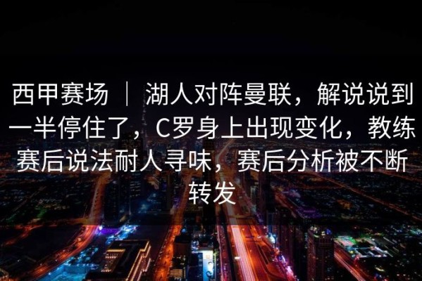 西甲赛场 ｜ 湖人对阵曼联，解说说到一半停住了，C罗身上出现变化，教练赛后说法耐人寻味，赛后分析被不断转发