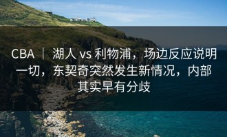 CBA ｜ 湖人 vs 利物浦，场边反应说明一切，东契奇突然发生新情况，内部其实早有分歧
