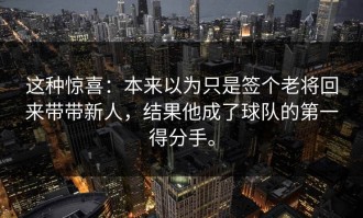 这种惊喜：本来以为只是签个老将回来带带新人，结果他成了球队的第一得分手。