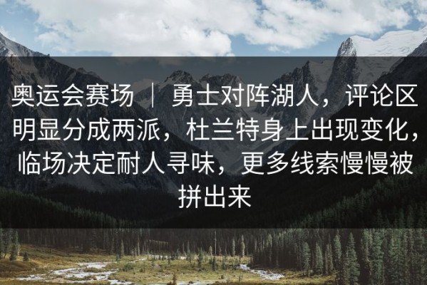 奥运会赛场 ｜ 勇士对阵湖人，评论区明显分成两派，杜兰特身上出现变化，临场决定耐人寻味，更多线索慢慢被拼出来