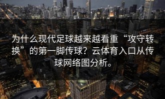 为什么现代足球越来越看重“攻守转换”的第一脚传球？云体育入口从传球网络图分析。