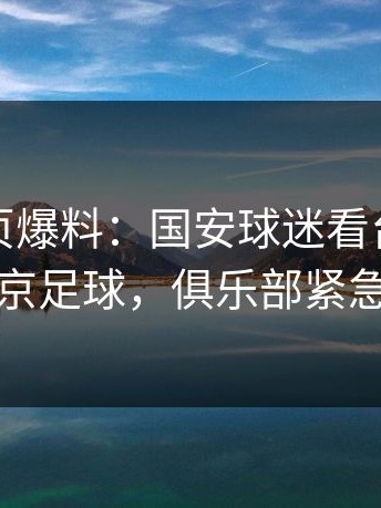 开云网页爆料：国安球迷看台打出还我北京足球，俱乐部紧急回应