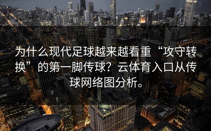 为什么现代足球越来越看重“攻守转换”的第一脚传球？云体育入口从传球网络图分析。